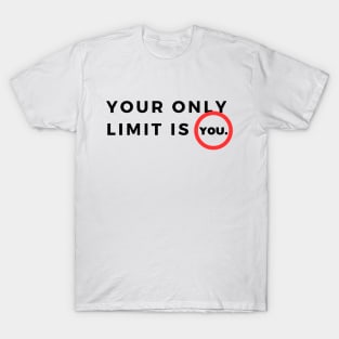 Your only limit is you. T-Shirt